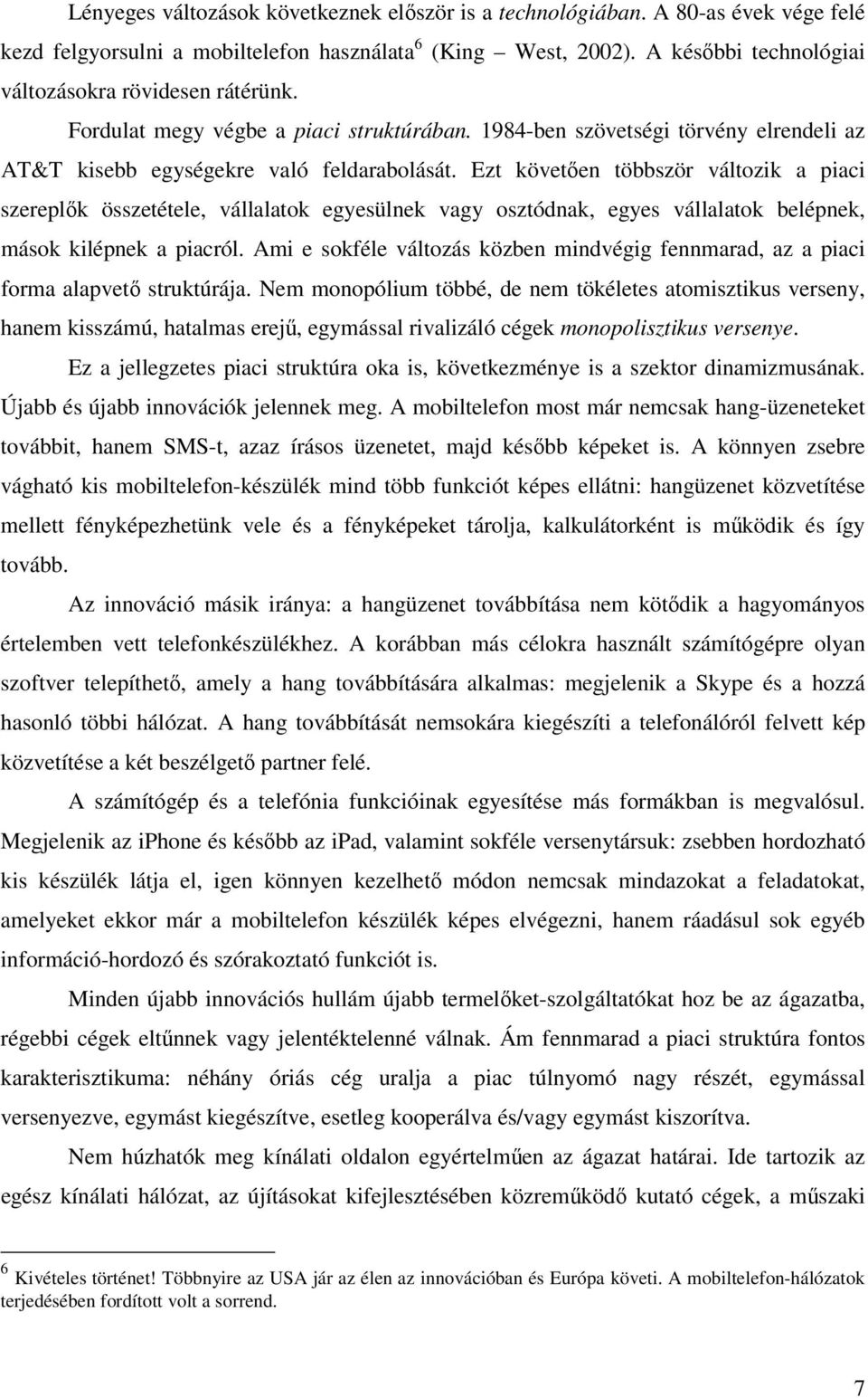 Ezt követően többször változik a piaci szereplők összetétele, vállalatok egyesülnek vagy osztódnak, egyes vállalatok belépnek, mások kilépnek a piacról.