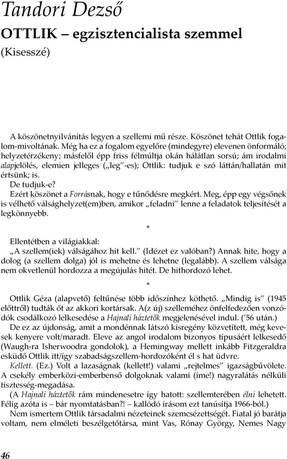 szó láttán/hallatán mit értsünk; is. De tudjuk-e? Ezért köszönet a Forrásnak, hogy e tűnődésre megkért.