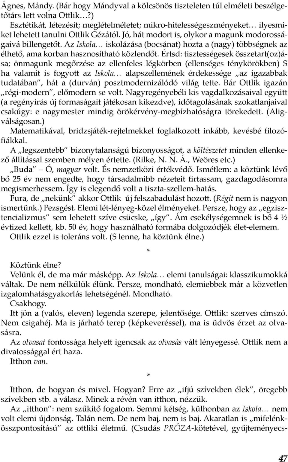 Az Iskola iskolázása (bocsánat) hozta a (nagy) többségnek az élhető, ama korban hasznosítható közlendőt.