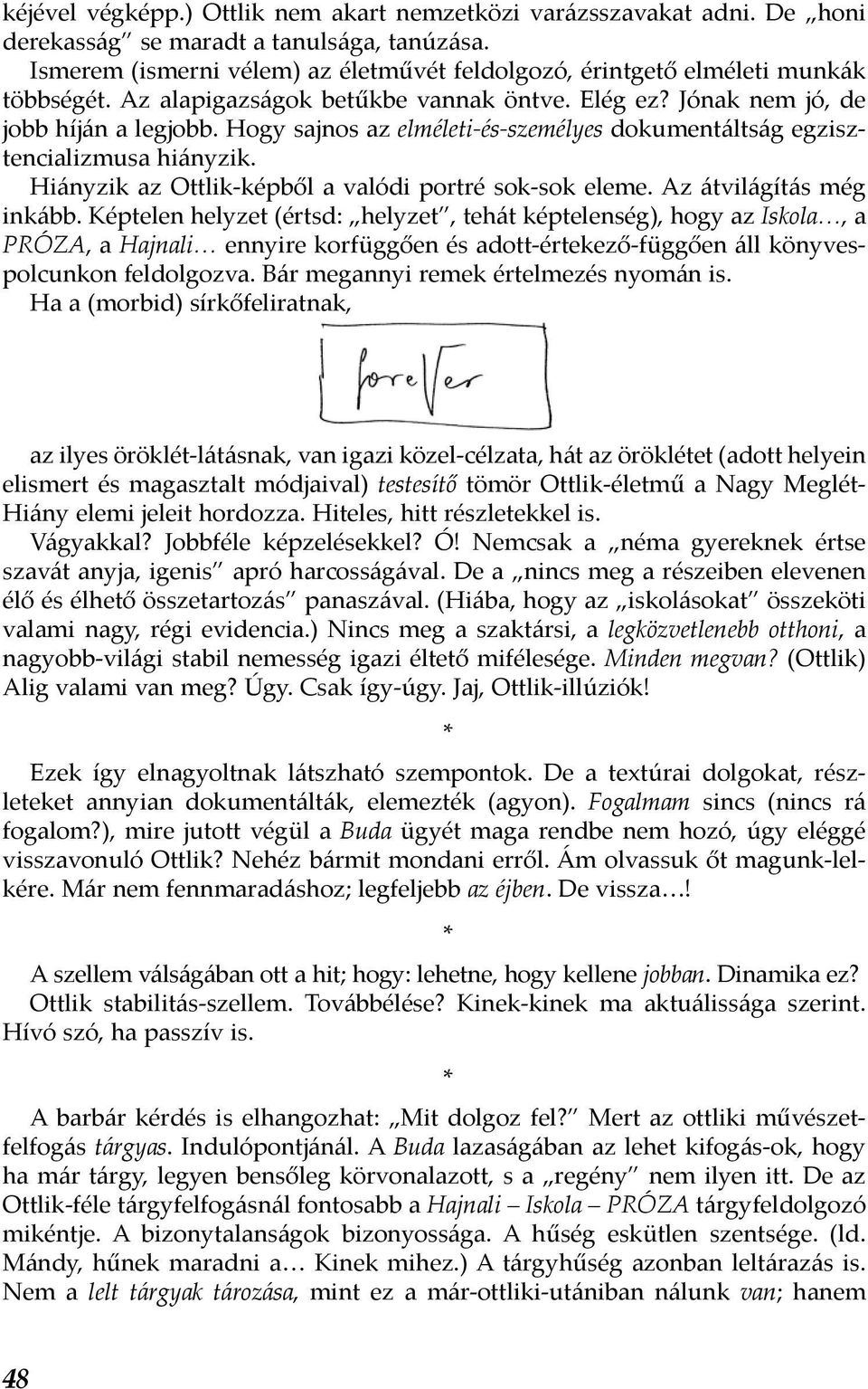 Hogy sajnos az elméleti-és-személyes dokumentáltság egzisztencializmusa hiányzik. Hiányzik az Ottlik-képből a valódi portré sok-sok eleme. Az átvilágítás még inkább.