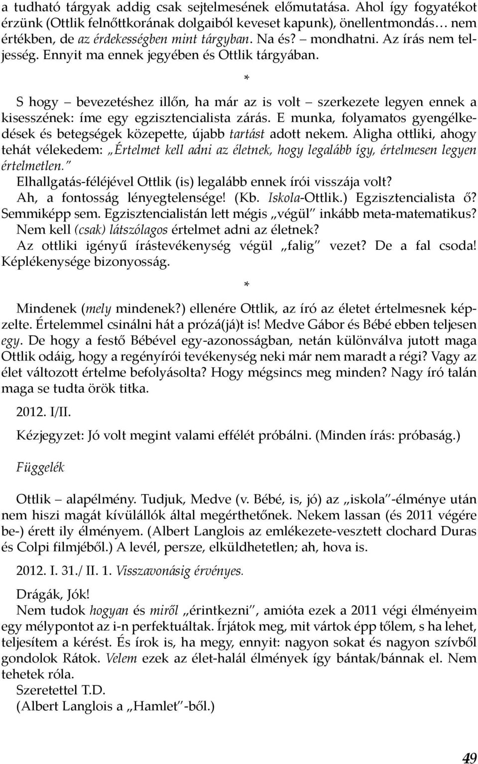 S hogy bevezetéshez illőn, ha már az is volt szerkezete legyen ennek a kisesszének: íme egy egzisztencialista zárás.