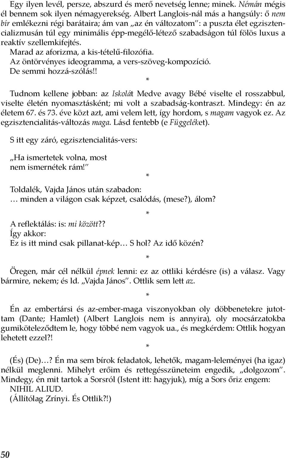 reaktív szellemkifejtés. Marad az aforizma, a kis-tételű-filozófia. Az öntörvényes ideogramma, a vers-szöveg-kompozíció. De semmi hozzá-szólás!