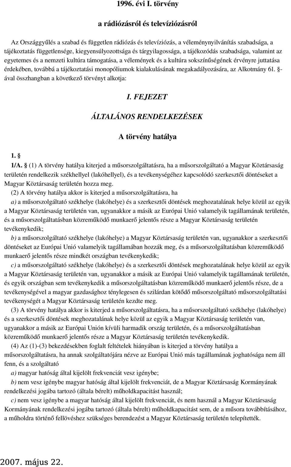 tárgyilagossága, a tájékozódás szabadsága, valamint az egyetemes és a nemzeti kultúra támogatása, a vélemények és a kultúra sokszínűségének érvényre juttatása érdekében, továbbá a tájékoztatási