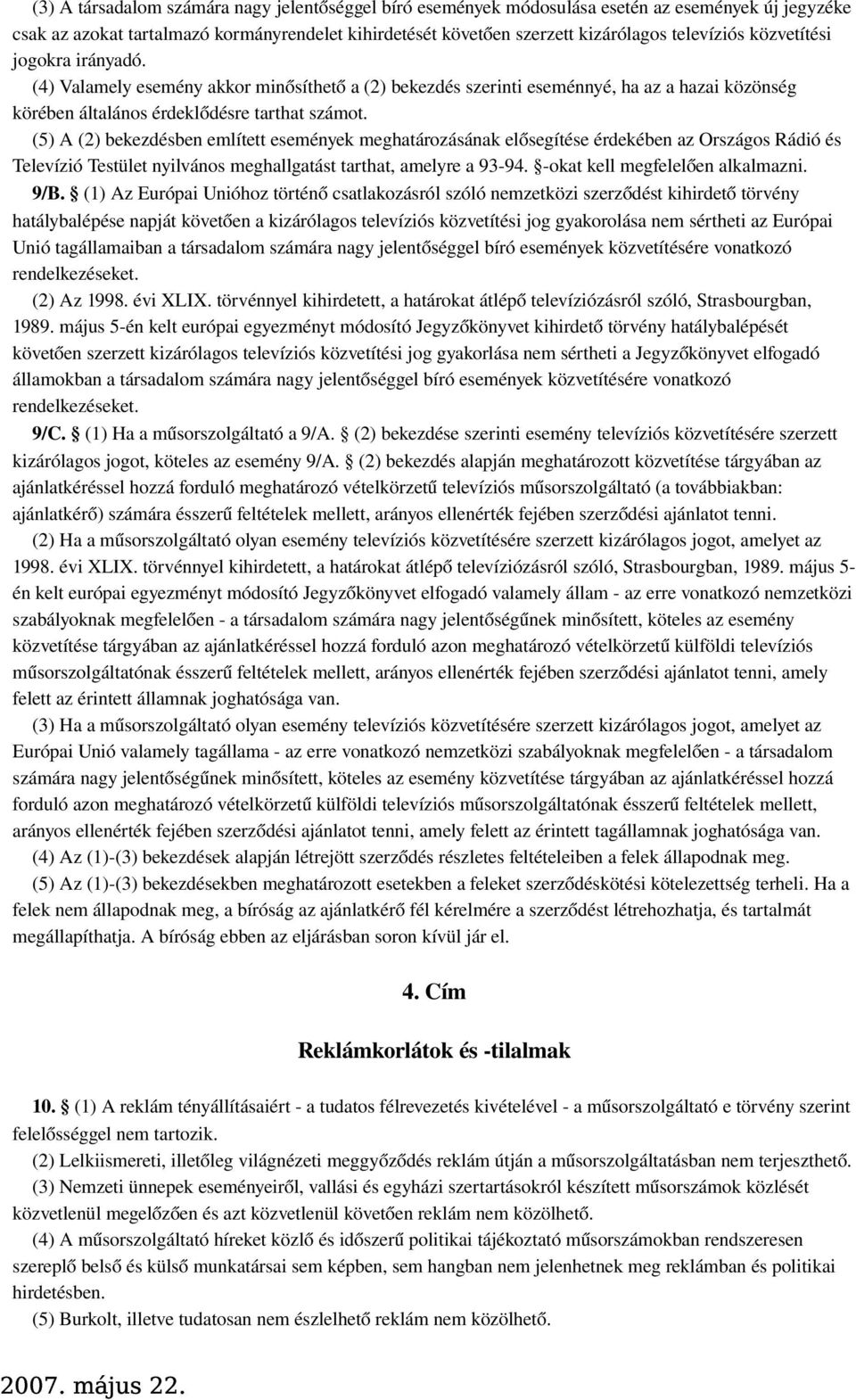 (5) A (2) bekezdésben említett események meghatározásának elősegítése érdekében az Országos Rádió és Televízió Testület nyilvános meghallgatást tarthat, amelyre a 93-94.