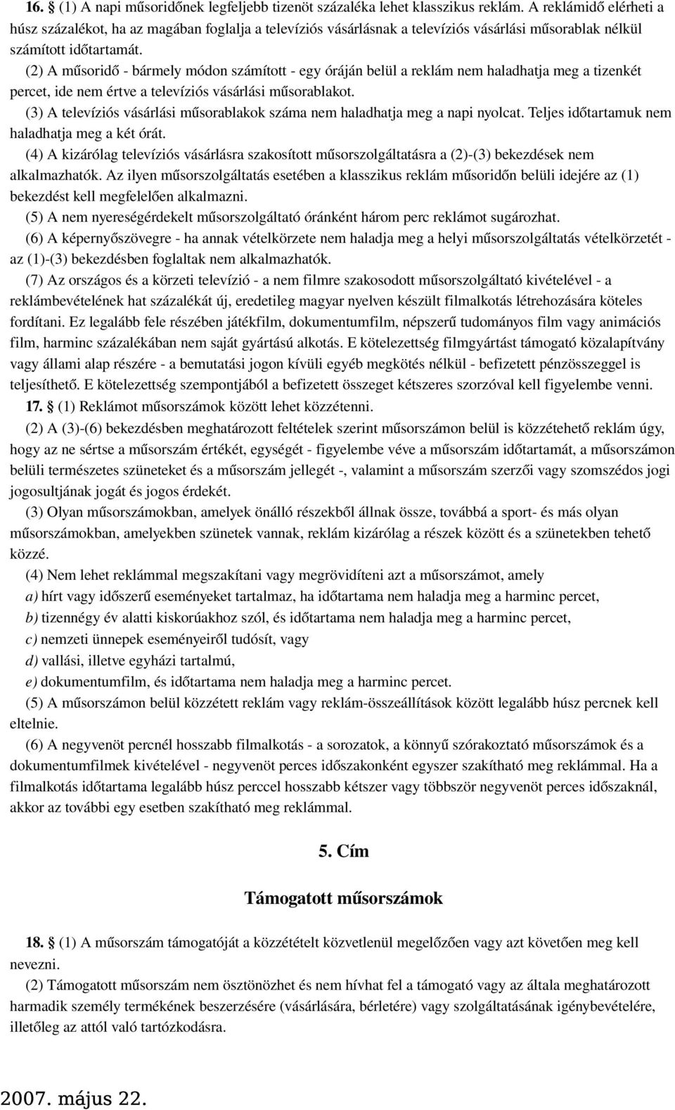 (2) A műsorid ő - bármely módon számított - egy óráján belül a reklám nem haladhatja meg a tizenkét percet, ide nem értve a televíziós vásárlási műsorablakot.