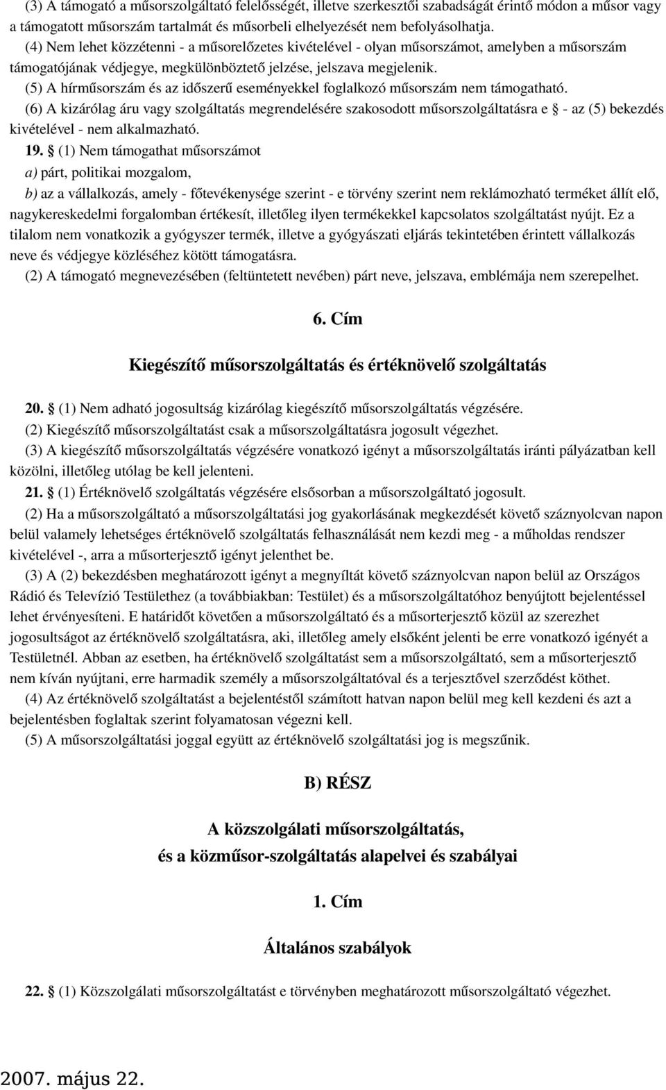 (5) A hírműsorszám és az időszer ű eseményekkel foglalkozó műsorszám nem támogatható.