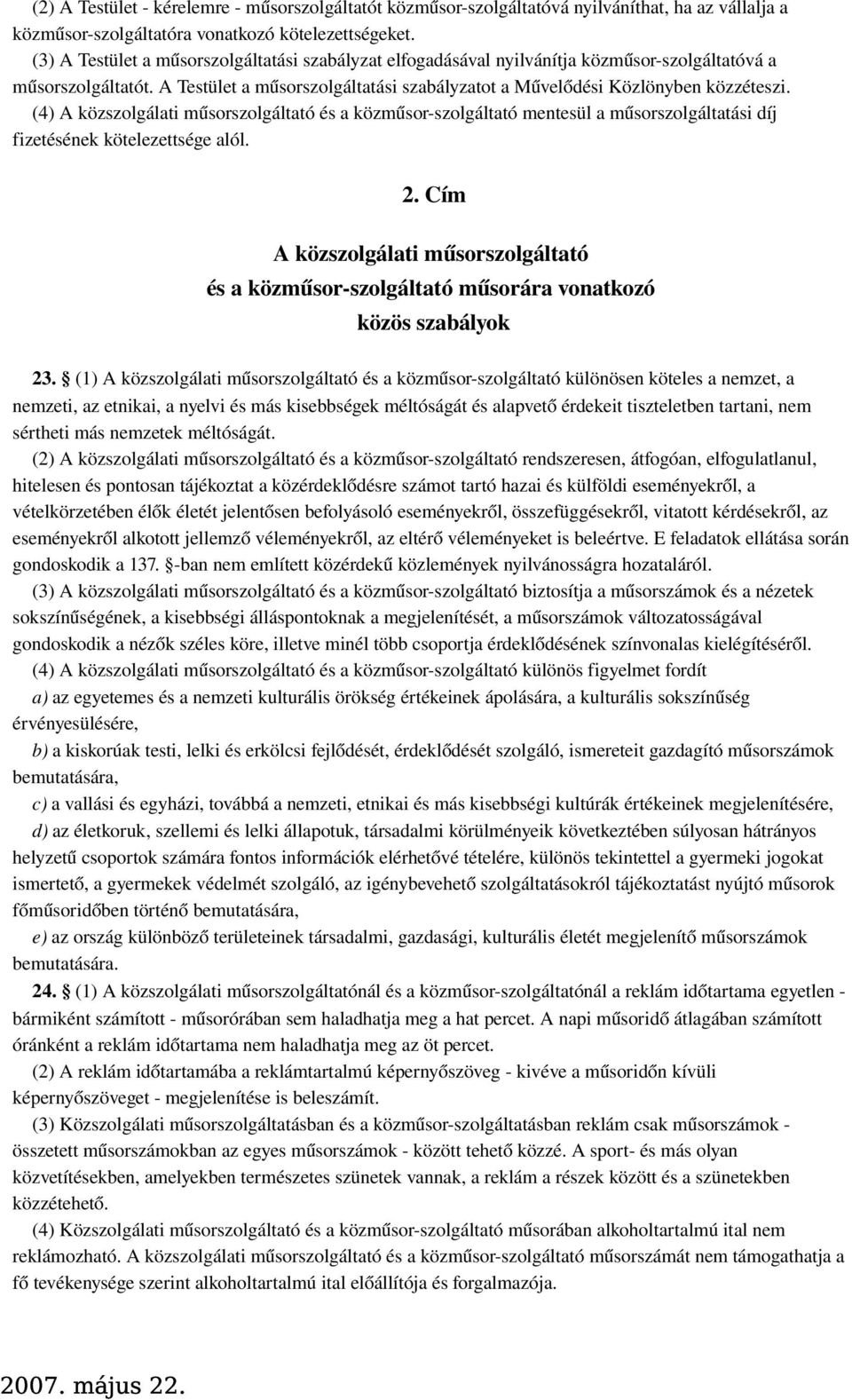 (4) A közszolgálati műsorszolgáltató és a közműsor-szolgáltató mentesül a műsorszolgáltatási díj fizetésének kötelezettsége alól. 2.