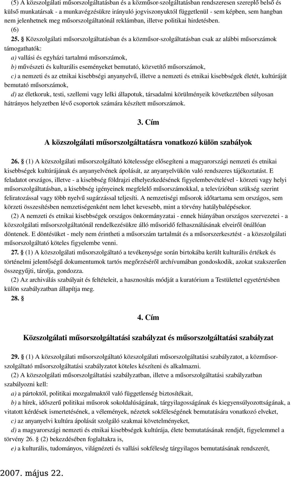 Közszolgálati műsorszolgáltatásban és a közműsor-szolgáltatásban csak az alábbi műsorszámok támogathatók: a) vallási és egyházi tartalmú műsorszámok, b) művészeti és kulturális eseményeket bemutató,