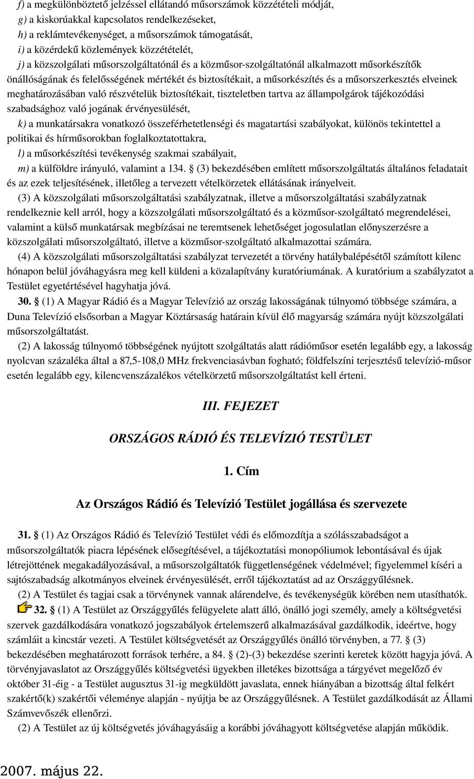 műsorszerkesztés elveinek meghatározásában való részvételük biztosítékait, tiszteletben tartva az állampolgárok tájékozódási szabadsághoz való jogának érvényesülését, k) a munkatársakra vonatkozó