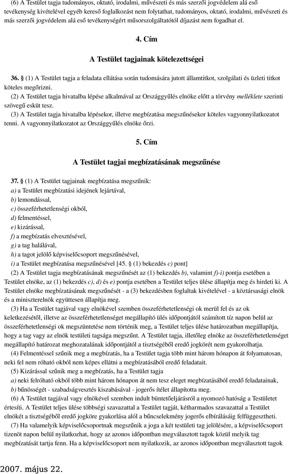 (1) A Testület tagja a feladata ellátása során tudomására jutott államtitkot, szolgálati és üzleti titkot köteles megőrizni.