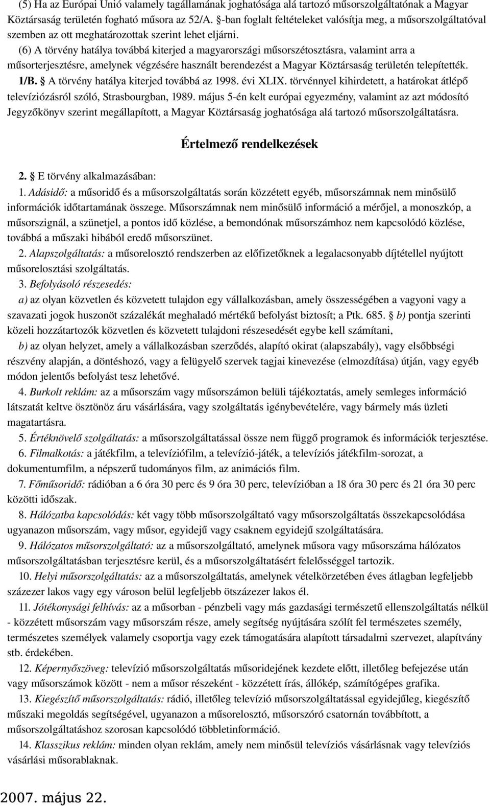 (6) A törvény hatálya továbbá kiterjed a magyarországi műsorszétosztásra, valamint arra a műsorterjesztésre, amelynek végzésére használt berendezést a Magyar Köztársaság területén telepítették. 1/B.