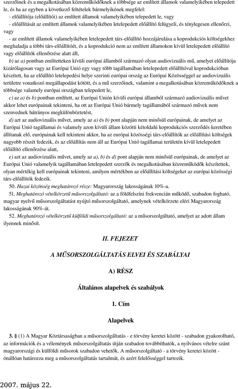 valamelyikében letelepedett társ-előállító hozzájárulása a koprodukciós költségekhez meghaladja a többi társ-előállítóét, és a koprodukció nem az említett államokon kívül letelepedett előállító vagy