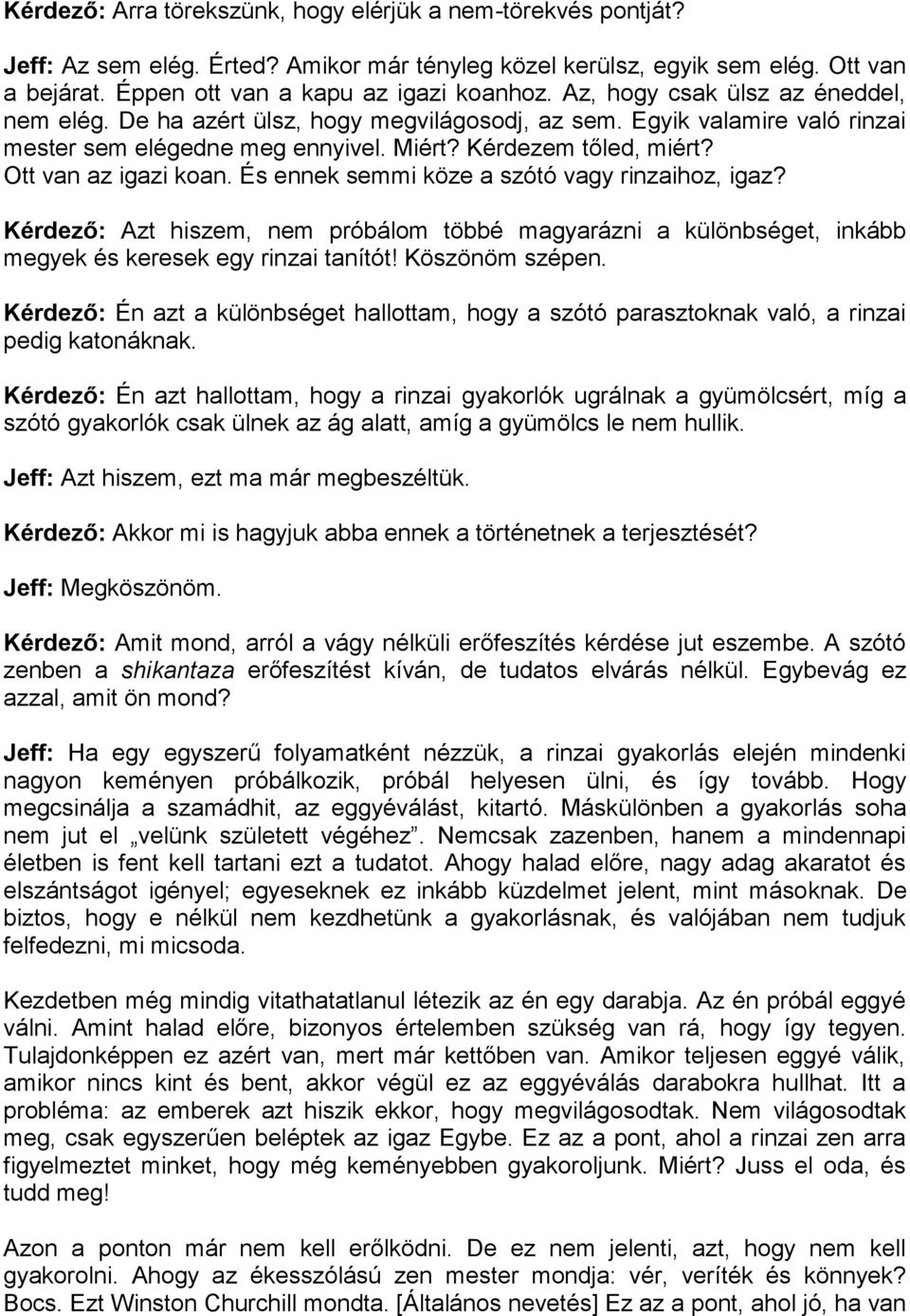 És ennek semmi köze a szótó vagy rinzaihoz, igaz? Kérdező: Azt hiszem, nem próbálom többé magyarázni a különbséget, inkább megyek és keresek egy rinzai tanítót! Köszönöm szépen.