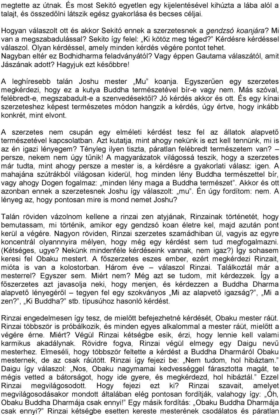 Olyan kérdéssel, amely minden kérdés végére pontot tehet. Nagyban eltér ez Bodhidharma feladványától? Vagy éppen Gautama válaszától, amit Jászának adott? Hagyjuk ezt későbbre!