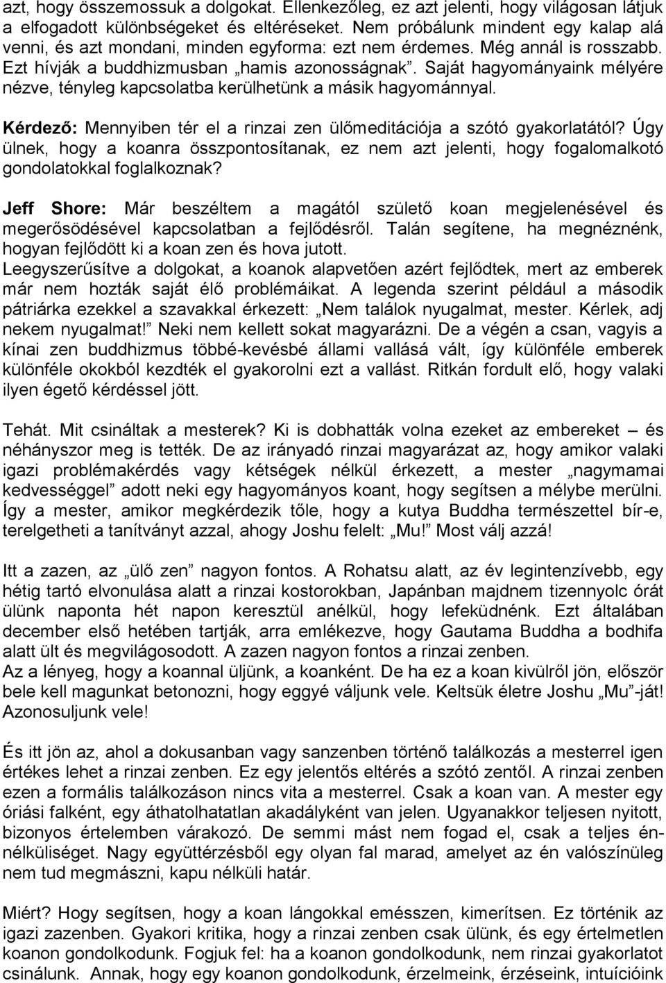 Saját hagyományaink mélyére nézve, tényleg kapcsolatba kerülhetünk a másik hagyománnyal. Kérdező: Mennyiben tér el a rinzai zen ülőmeditációja a szótó gyakorlatától?