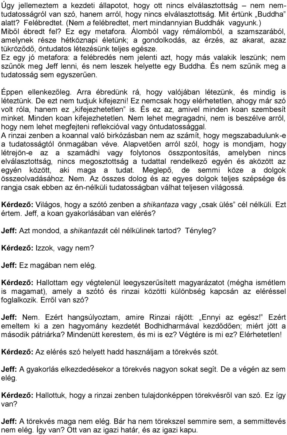 Álomból vagy rémálomból, a szamszarából, amelynek része hétköznapi életünk; a gondolkodás, az érzés, az akarat, azaz tükröződő, öntudatos létezésünk teljes egésze.