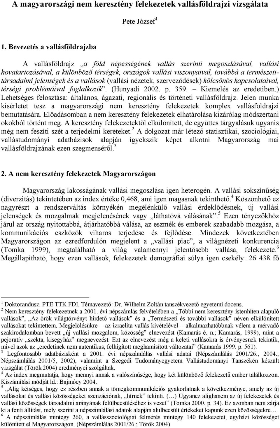 természetitársadalmi jelenségek és a vallások (vallási nézetek, szerveződések) kölcsönös kapcsolataival, térségi problémáival foglalkozik. (Hunyadi 2002. p. 359. Kiemelés az eredetiben.