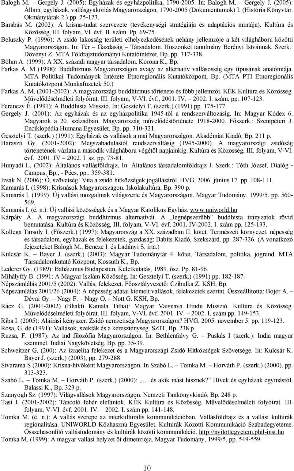 (1996): A zsidó lakosság területi elhelyezkedésének néhány jellemzője a két világháború közötti Magyarországon. In: Tér Gazdaság Társadalom. Huszonkét tanulmány Berényi Istvánnak. Szerk.: Dövényi Z.