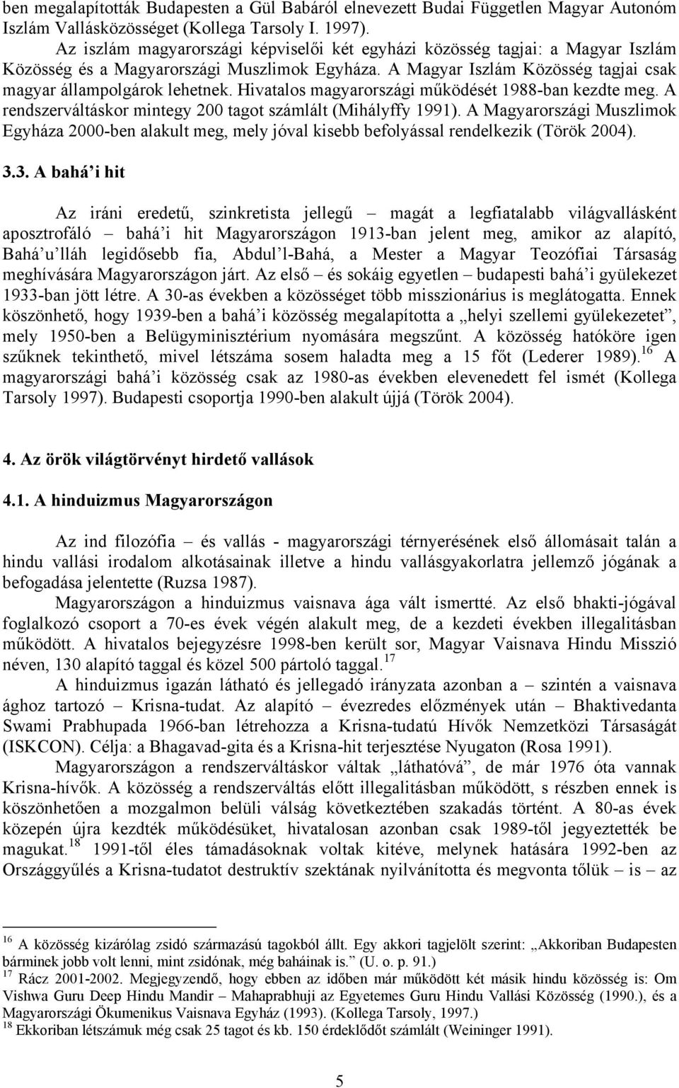 Hivatalos magyarországi működését 1988-ban kezdte meg. A rendszerváltáskor mintegy 200 tagot számlált (Mihályffy 1991).