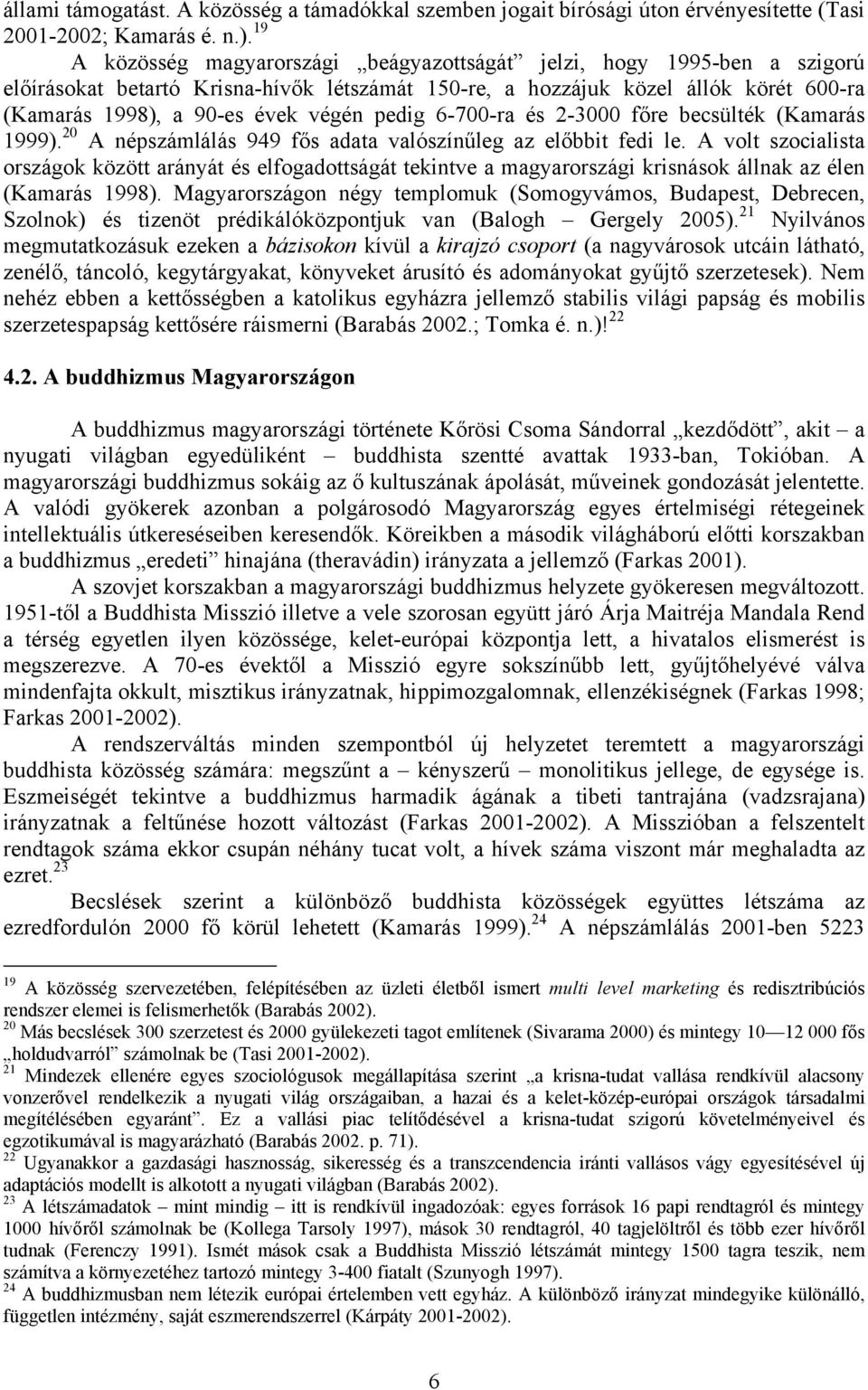 pedig 6-700-ra és 2-3000 főre becsülték (Kamarás 1999). 20 A népszámlálás 949 fős adata valószínűleg az előbbit fedi le.