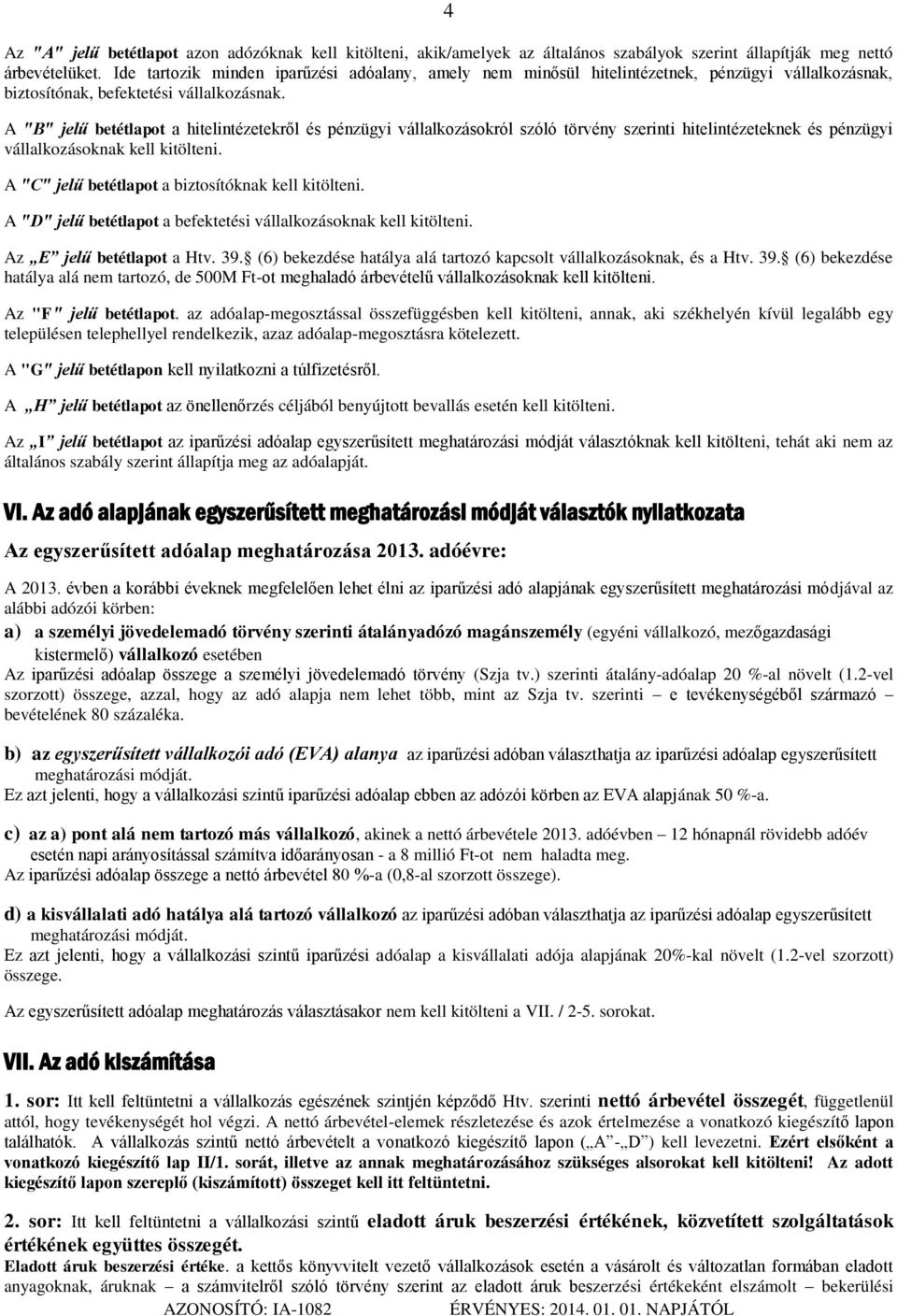 A "B" jelű betétlapot a hitelintézetekről és pénzügyi vállalkozásokról szóló törvény szerinti hitelintézeteknek és pénzügyi vállalkozásoknak kell kitölteni.