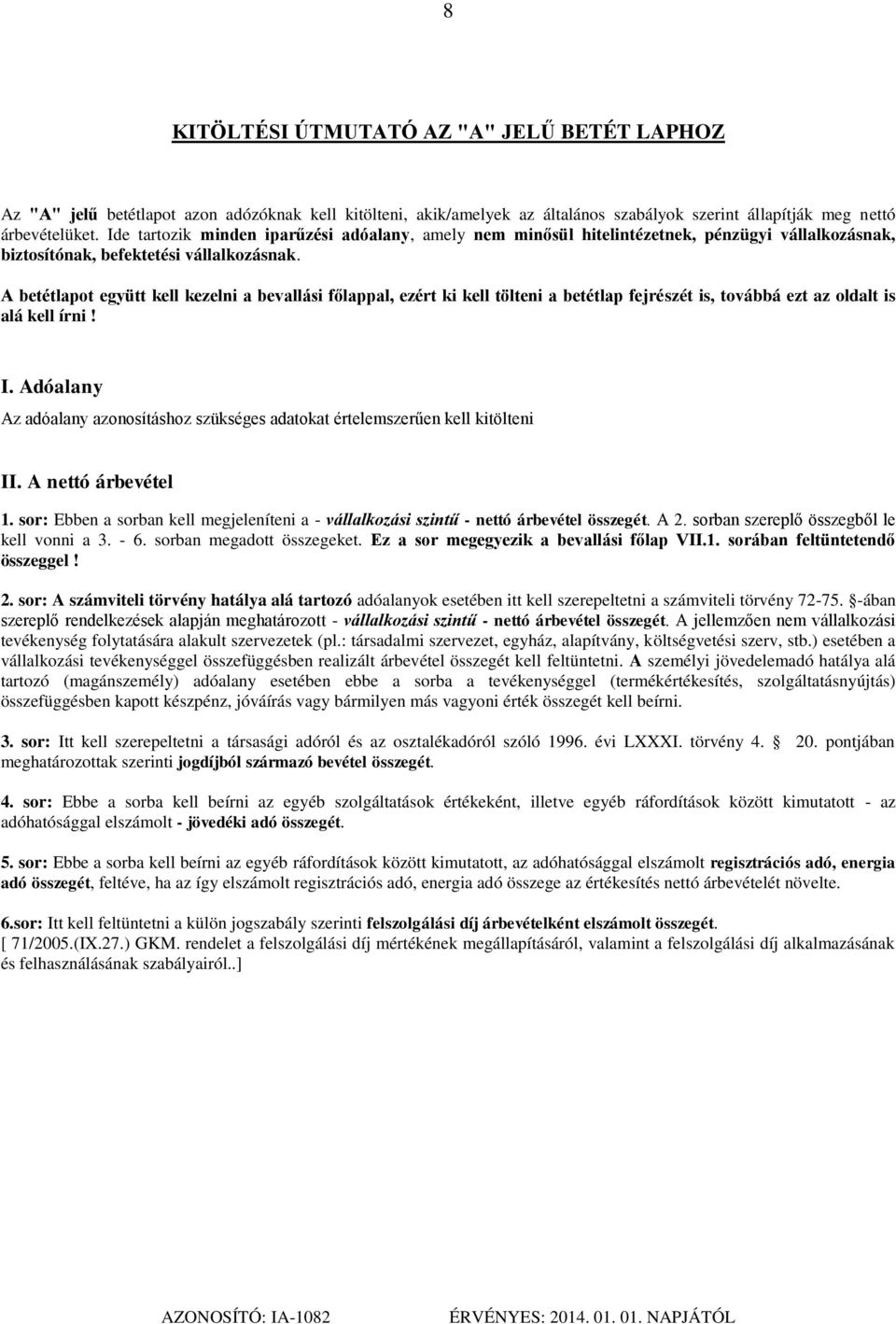 A betétlapot együtt kell kezelni a bevallási főlappal, ezért ki kell tölteni a betétlap fejrészét is, továbbá ezt az oldalt is alá kell írni! I.