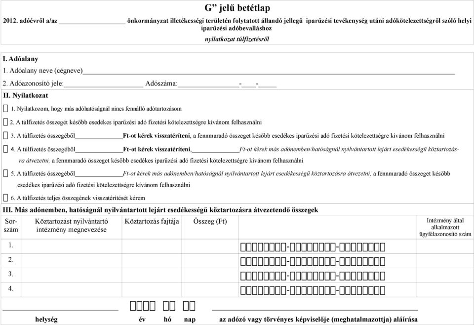 Adóalany 1. Adóalany neve (cégneve) 2. Adóazonosító jele: Adószáma: - - II. Nyilatkozat Ď 1. Nyilatkozom, hogy más adóhatóságnál nincs fennálló adótartozásom Ď 2.
