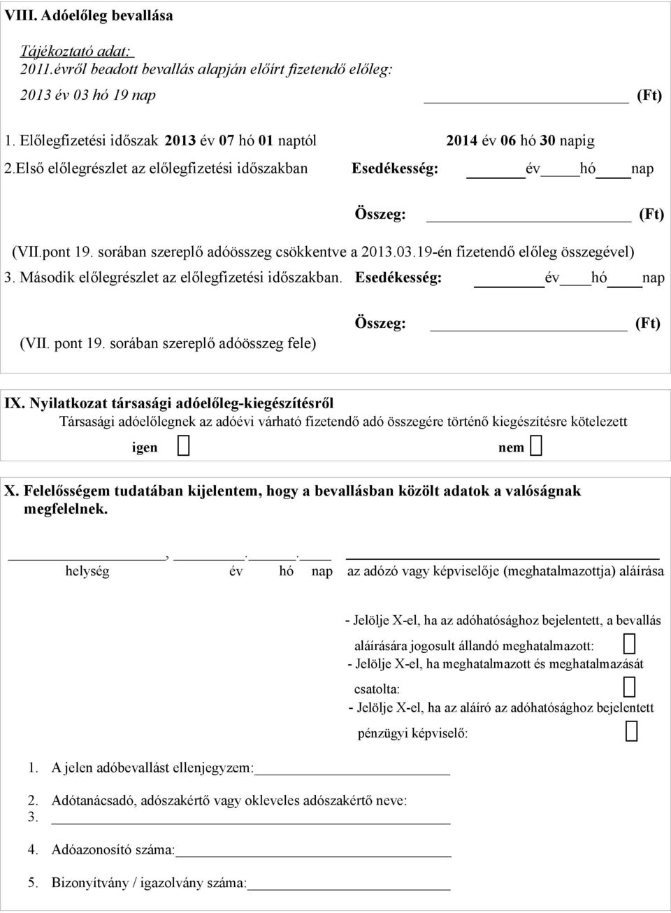 sorában szereplő adóösszeg csökkentve a 2013.03.19-én fizetendő előleg összegével) 3. Második előlegrészlet az előlegfizetési időszakban. Esedékesség: év hó nap (VII. pont 19.