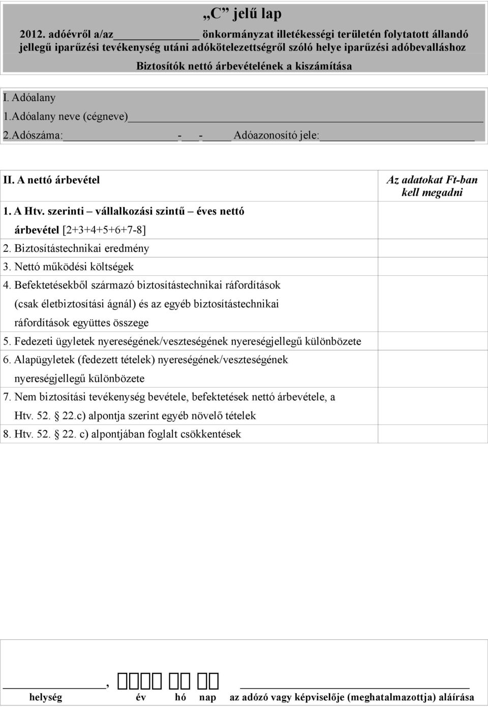 szerinti vállalkozási szintű éves nettó árbevétel [2+3+4+5+6+7-8] 2. Biztosítástechnikai eredmény 3. Nettó működési költségek 4.