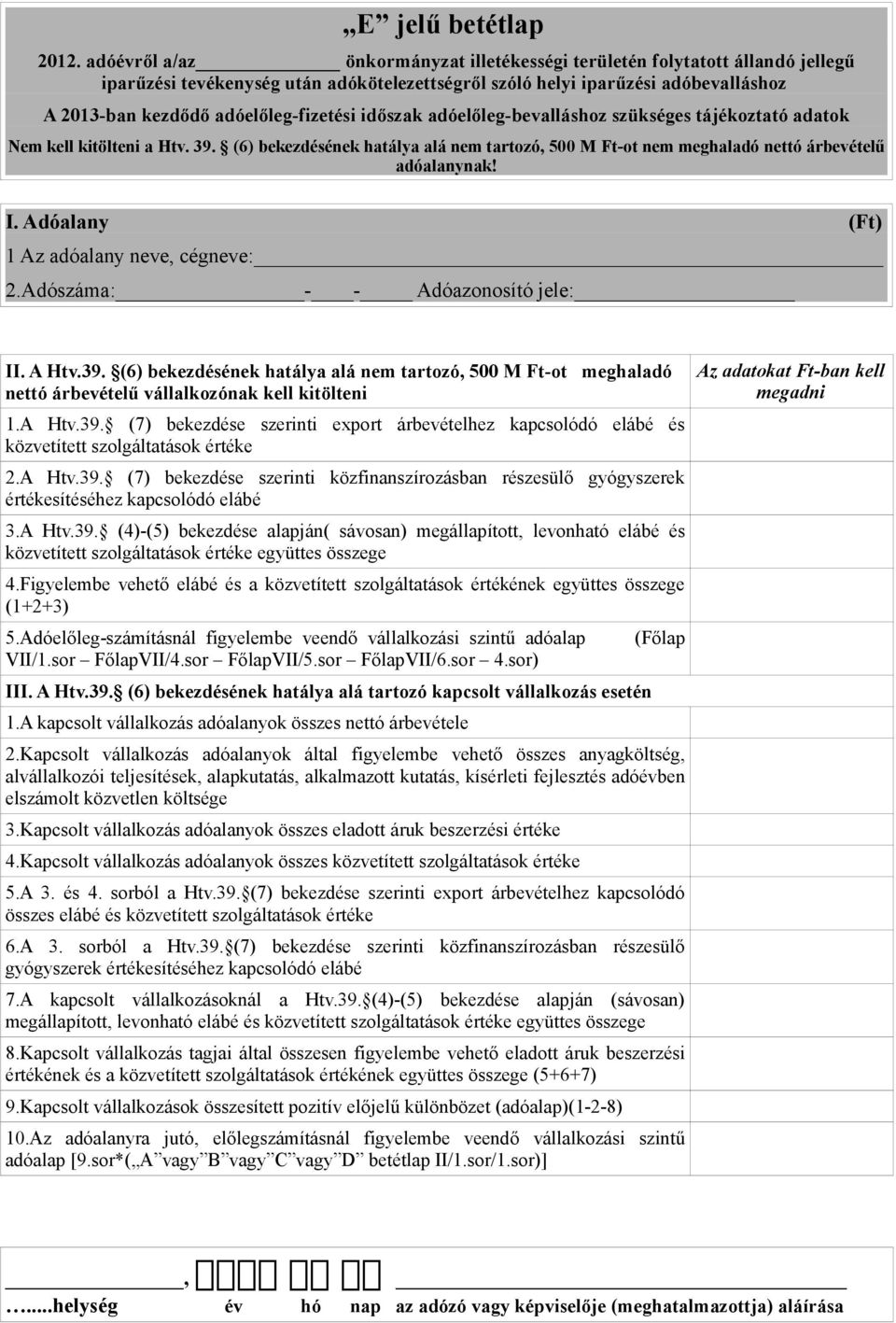 időszak adóelőleg-bevalláshoz szükséges tájékoztató adatok Nem kell kitölteni a Htv. 39. (6) bekezdésének hatálya alá nem tartozó, 500 M Ft-ot nem meghaladó nettó árbevételű adóalanynak! I.