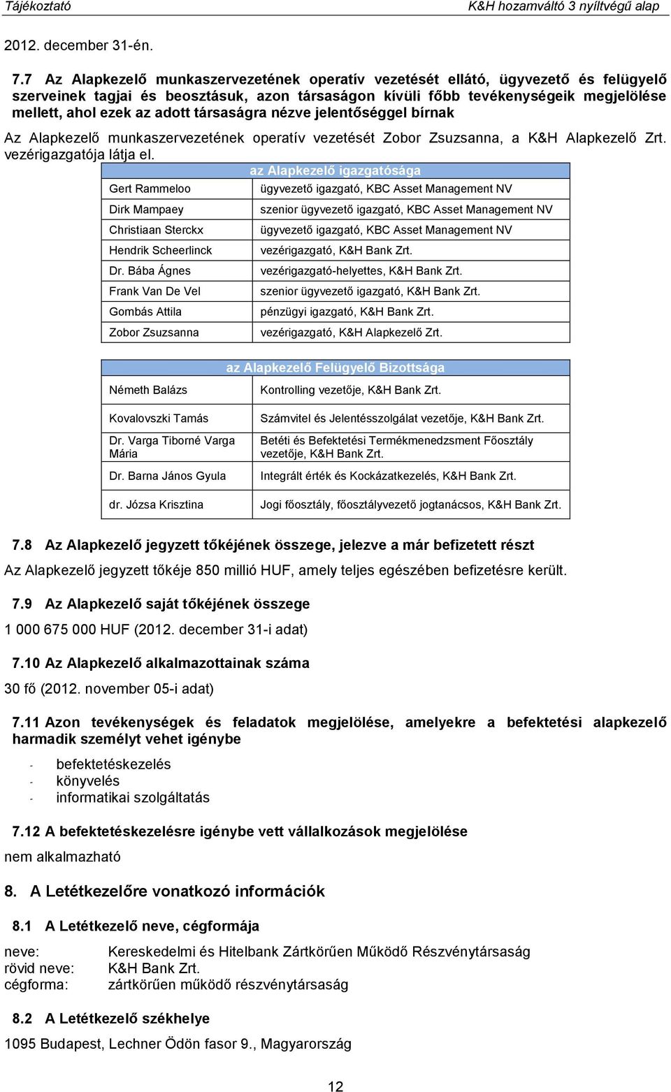 adott társaságra nézve jelentőséggel bírnak Az Alapkezelő munkaszervezetének operatív vezetését Zobor Zsuzsanna, a K&H Alapkezelő Zrt. vezérigazgatója látja el.