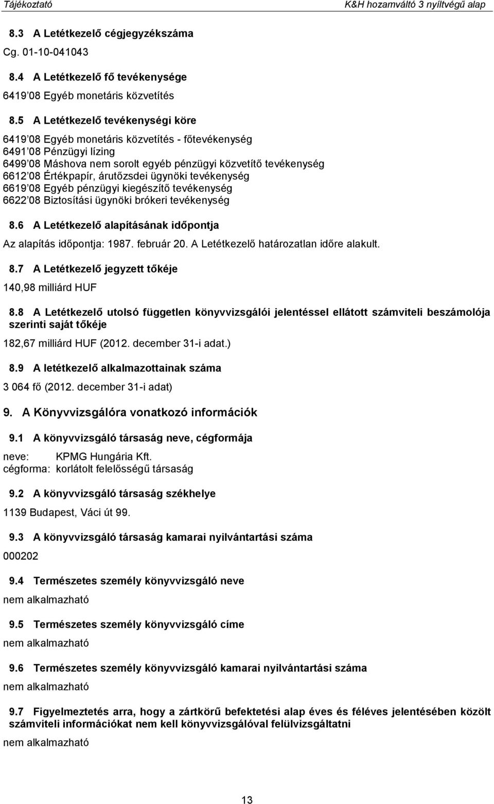 árutőzsdei ügynöki tevékenység 6619 08 Egyéb pénzügyi kiegészítő tevékenység 6622 08 Biztosítási ügynöki brókeri tevékenység 8.6 A Letétkezelő alapításának időpontja Az alapítás időpontja: 1987.