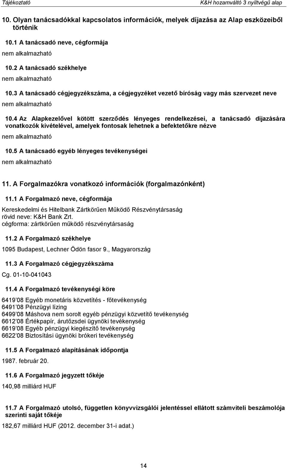 4 Az Alapkezelővel kötött szerződés lényeges rendelkezései, a tanácsadó díjazására vonatkozók kivételével, amelyek fontosak lehetnek a befektetőkre nézve 10.