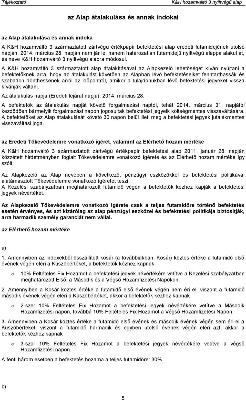 A K&H hozamváltó 3 származtatott alap átalakításával az Alapkezelő lehetőséget kíván nyújtani a befektetőknek arra, hogy az átalakulást követően az Alapban lévő befektetéseiket fenntarthassák és