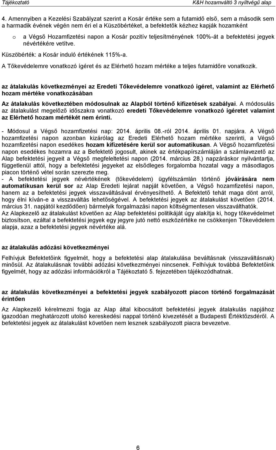 Hozamfizetési napon a Kosár pozitív teljesítményének 100%-át a befektetési jegyek névértékére vetítve. Küszöbérték: a Kosár induló értékének 115%-a.