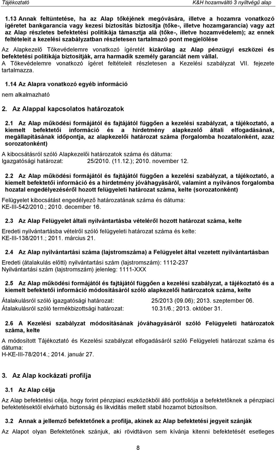 befektetési politikája támasztja alá (tőke-, illetve hozamvédelem); az ennek feltételeit a kezelési szabályzatban részletesen tartalmazó pont megjelölése Az Alapkezelő Tőkevédelemre vonatkozó