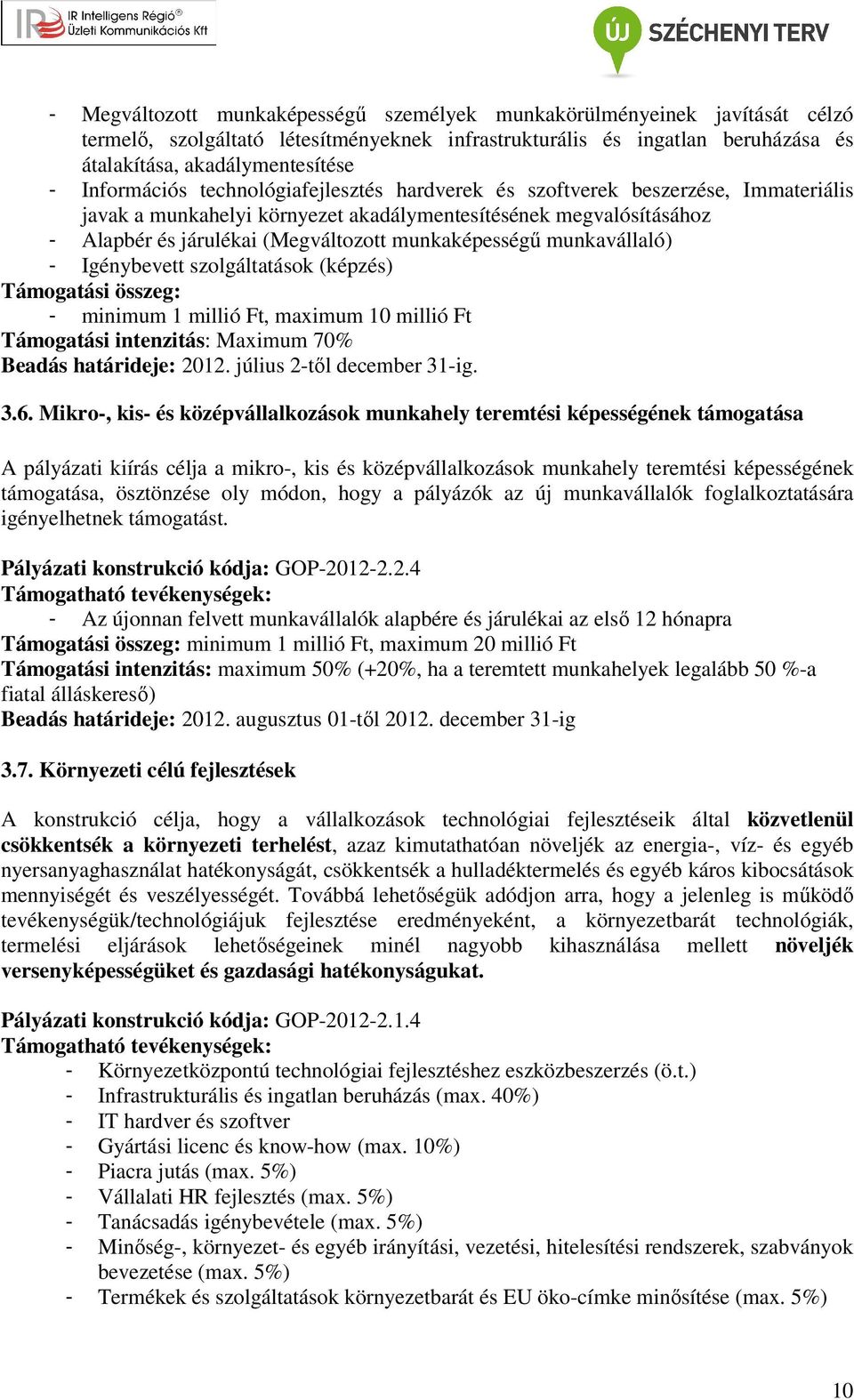 munkaképességű munkavállaló) - Igénybevett szolgáltatások (képzés) Támogatási összeg: - minimum 1 millió Ft, maximum 10 millió Ft Támogatási intenzitás: Maximum 70% Beadás határideje: 2012.