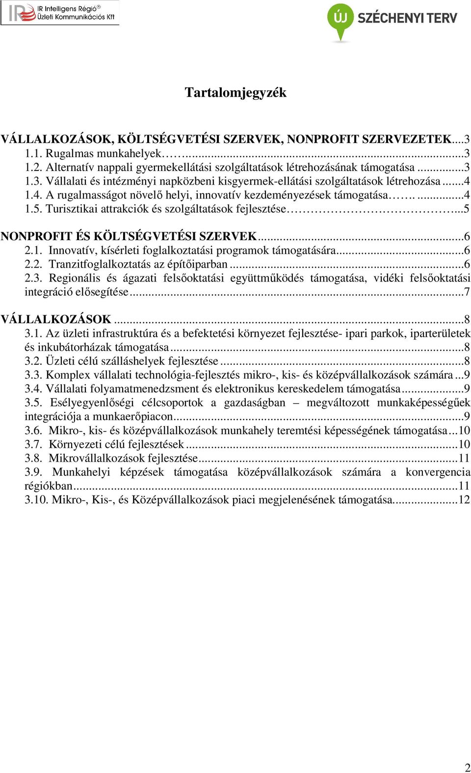 ..6 2.2. Tranzitfoglalkoztatás az építőiparban...6 2.3. Regionális és ágazati felsőoktatási együttműködés támogatása, vidéki felsőoktatási integráció elősegítése...7 VÁLLALKOZÁSOK...8 3.1.