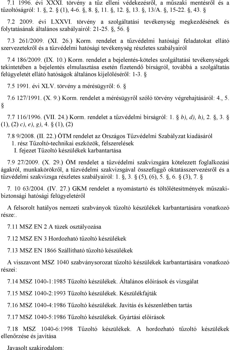 rendelet a tűzvédelmi hatósági feladatokat ellátó szervezetekről és a tűzvédelmi hatósági tevékenység részletes szabályairól 7.4 186/2009. (IX. 10.) Korm.