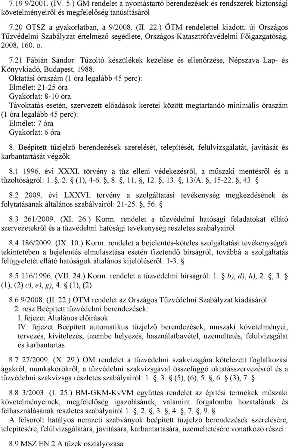 Elmélet: 21-25 óra Gyakorlat: 8-10 óra Elmélet: 7 óra Gyakorlat: 6 óra 8. Beépített tűzjelző berendezések szerelését, telepítését, felülvizsgálatát, javítását és karbantartását végzők 8.1 1996.