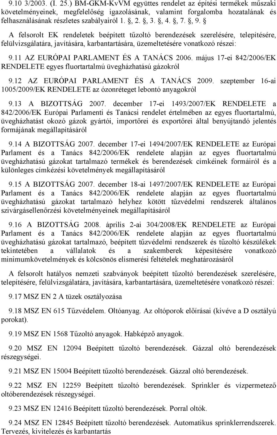 , 9. A felsorolt EK rendeletek beépített tűzoltó berendezések szerelésére, telepítésére, felülvizsgálatára, javítására, karbantartására, üzemeltetésére vonatkozó részei: 9.