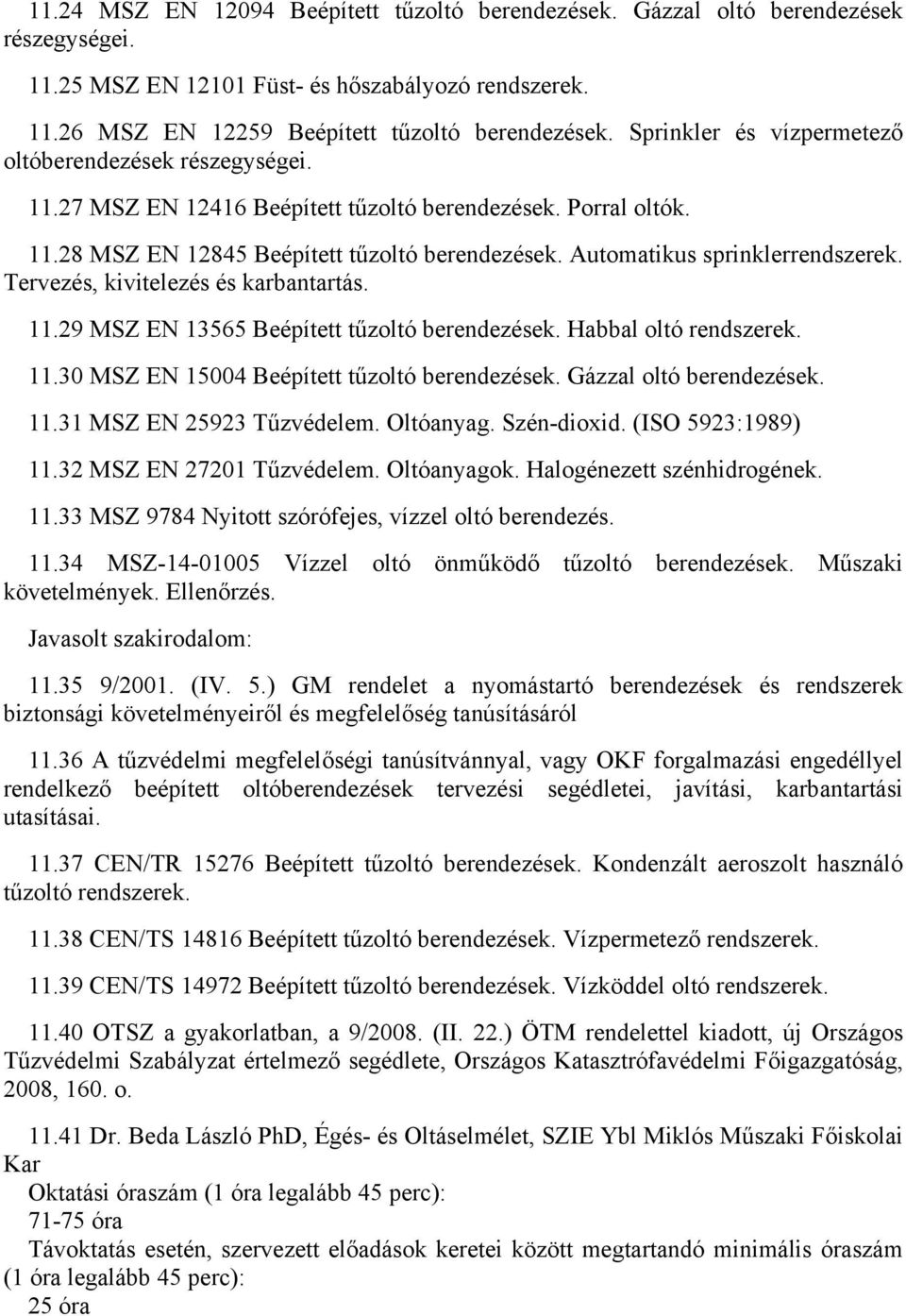 Automatikus sprinklerrendszerek. Tervezés, kivitelezés és karbantartás. 11.29 MSZ EN 13565 Beépített tűzoltó berendezések. Habbal oltó rendszerek. 11.30 MSZ EN 15004 Beépített tűzoltó berendezések.