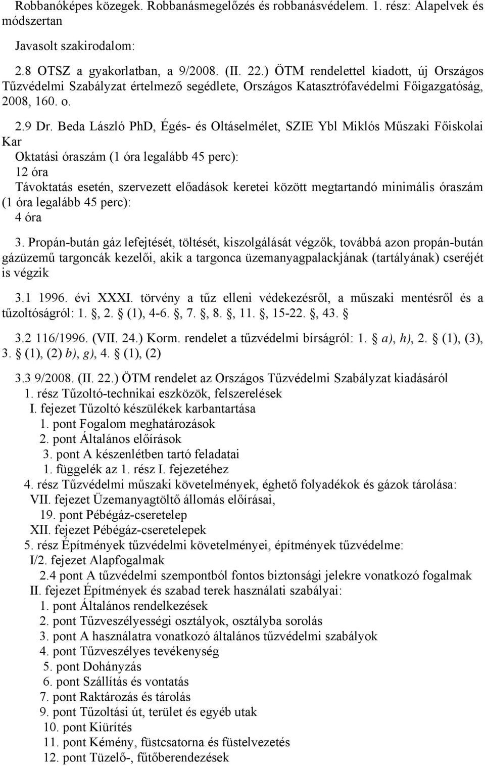 Propán-bután gáz lefejtését, töltését, kiszolgálását végzők, továbbá azon propán-bután gázüzemű targoncák kezelői, akik a targonca üzemanyagpalackjának (tartályának) cseréjét is végzik 3.1 1996.