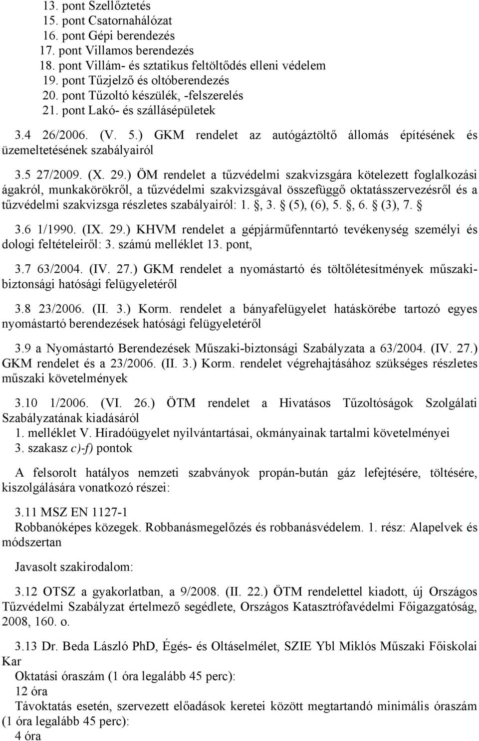 ) ÖM rendelet a tűzvédelmi szakvizsgára kötelezett foglalkozási 3.6 1/1990. (IX. 29.) KHVM rendelet a gépjárműfenntartó tevékenység személyi és dologi feltételeiről: 3. számú melléklet 13. pont, 3.