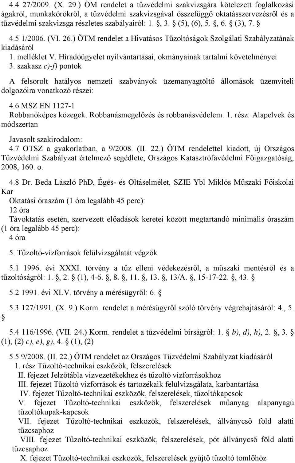 6 MSZ EN 1127-1 Robbanóképes közegek. Robbanásmegelőzés és robbanásvédelem. 1. rész: Alapelvek és módszertan 4.7 OTSZ a gyakorlatban, a 9/2008. (II. 22.) ÖTM rendelettel kiadott, új Országos 4.8 Dr.