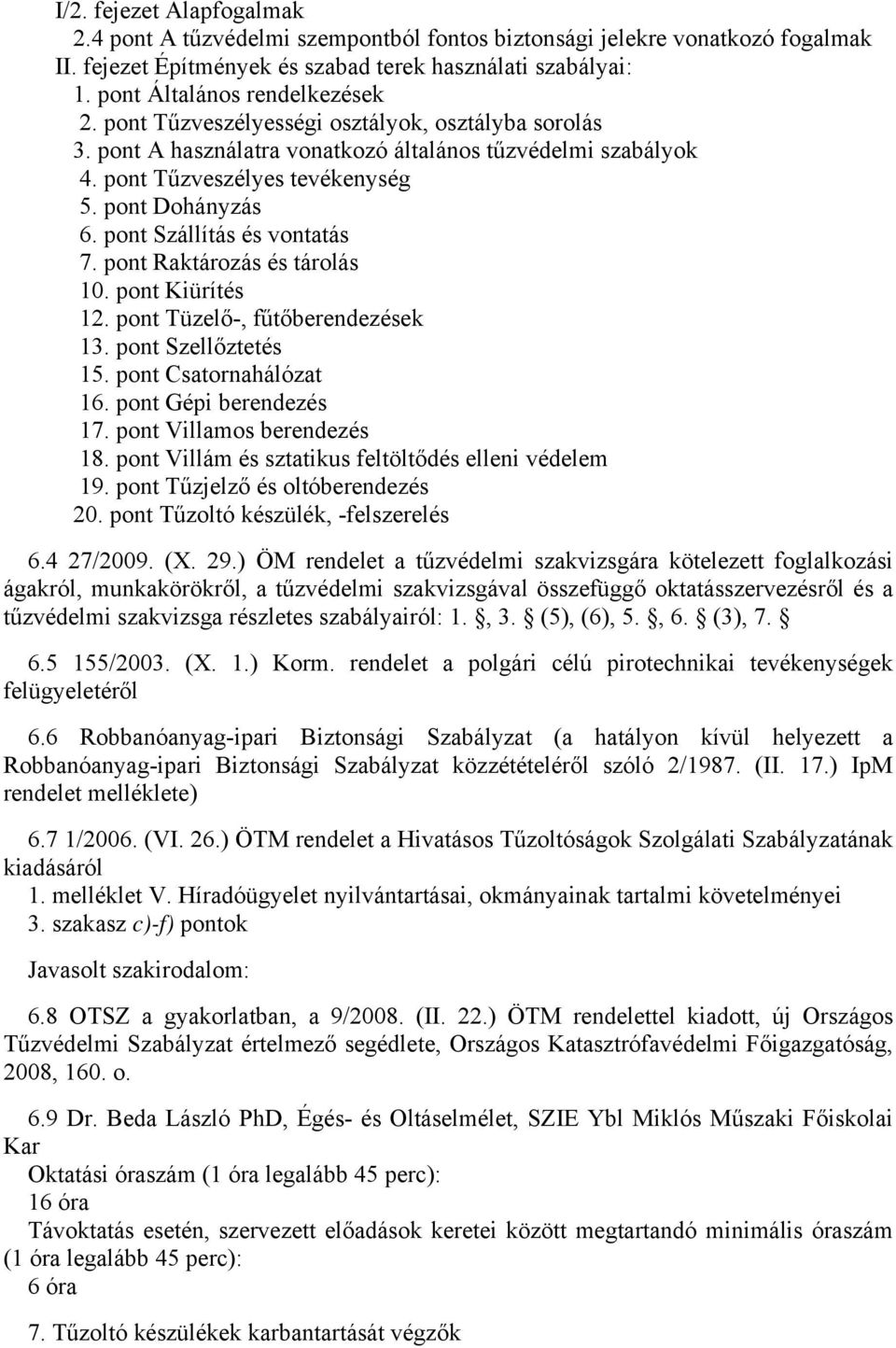 pont Raktározás és tárolás 10. pont Kiürítés 12. pont Tüzelő-, fűtőberendezések 13. pont Szellőztetés 15. pont Csatornahálózat 16. pont Gépi berendezés 17. pont Villamos berendezés 18.