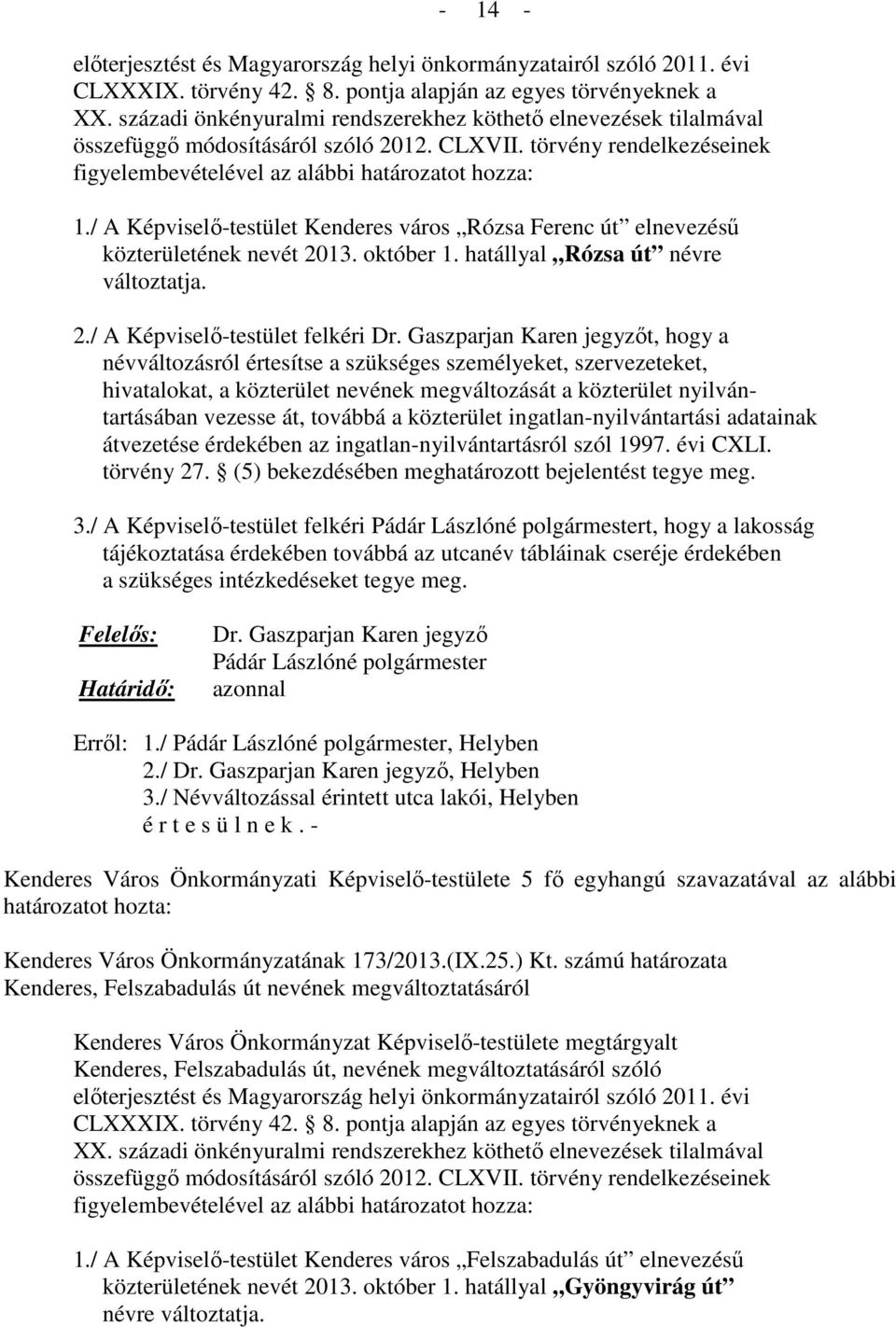 / A Képviselő-testület Kenderes város Rózsa Ferenc út elnevezésű közterületének nevét 2013. október 1. hatállyal Rózsa út névre változtatja. 2./ A Képviselő-testület felkéri Dr.