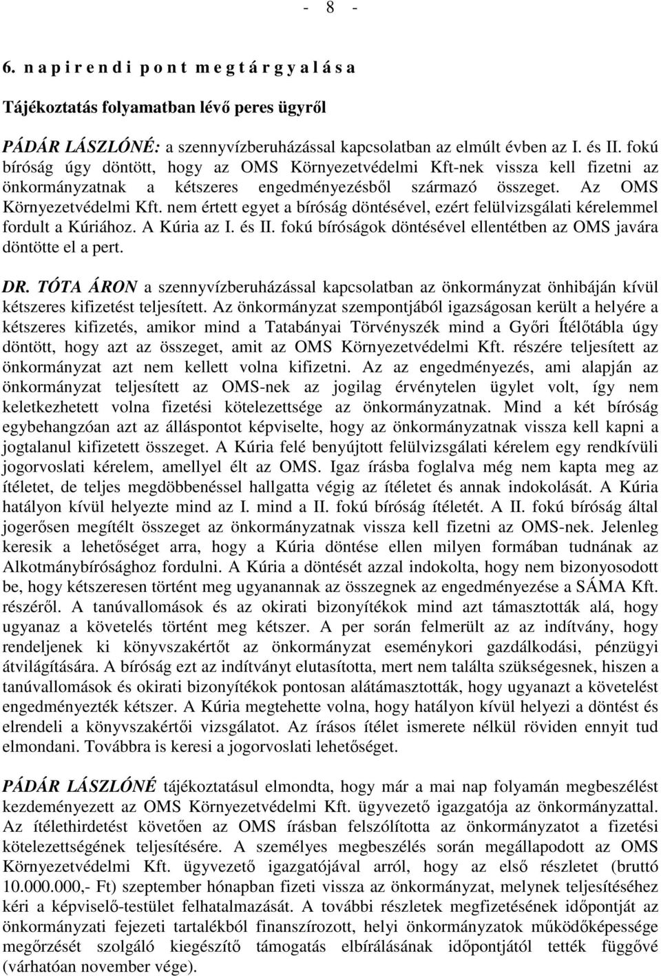 nem értett egyet a bíróság döntésével, ezért felülvizsgálati kérelemmel fordult a Kúriához. A Kúria az I. és II. fokú bíróságok döntésével ellentétben az OMS javára döntötte el a pert. DR.