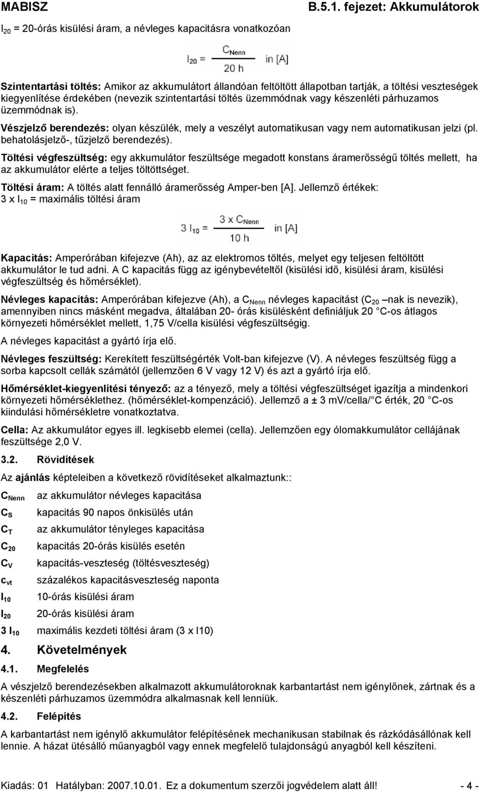 behatolásjelző-, tűzjelző berendezés). Töltési végfeszültség: egy akkumulátor feszültsége megadott konstans áramerősségű töltés mellett, ha az akkumulátor elérte a teljes töltöttséget.