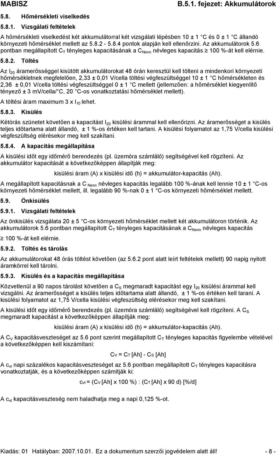 Töltés Az I 20 áramerősséggel kisütött akkumulátorokat 48 órán keresztül kell tölteni a mindenkori környezeti hőmérsékletnek megfelelően, 2,33 ± 0,01 V/cella töltési végfeszültséggel 10 ± 1 C